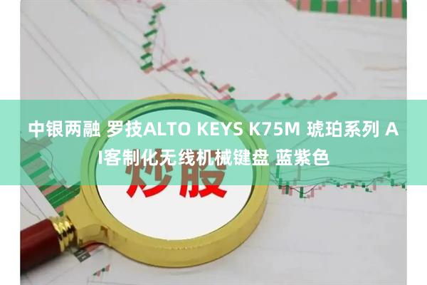 中银两融 罗技ALTO KEYS K75M 琥珀系列 AI客制化无线机械键盘 蓝紫色