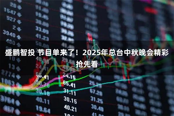 盛鹏智投 节目单来了！2025年总台中秋晚会精彩抢先看