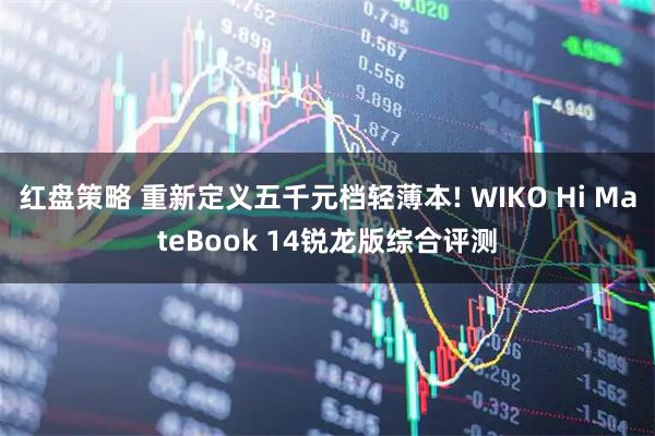 红盘策略 重新定义五千元档轻薄本! WIKO Hi MateBook 14锐龙版综合评测